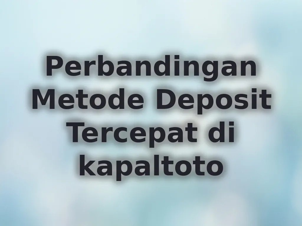 Perbandingan Metode Deposit Tercepat di kapaltoto